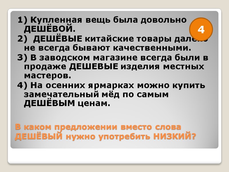 В каком предложении вместо слова ДЕШЁВЫЙ нужно употребить НИЗКИЙ?  1) Купленная вещь была